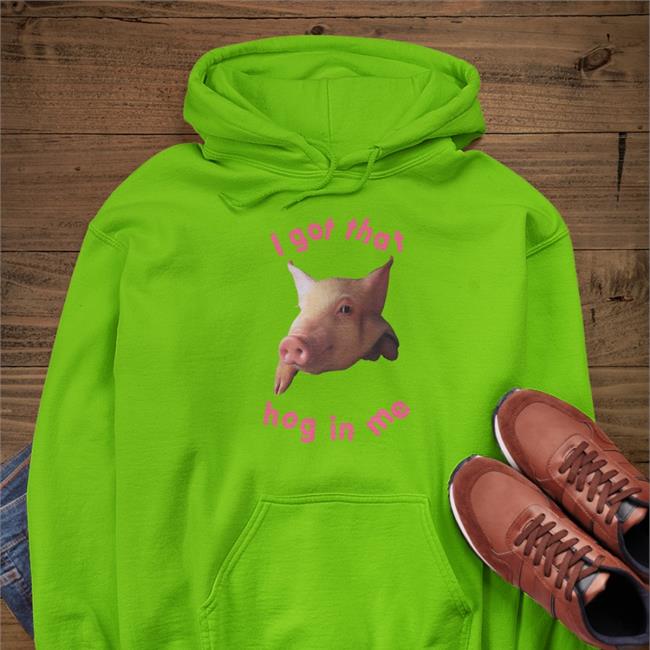 I Got That Hog In Me Shirts