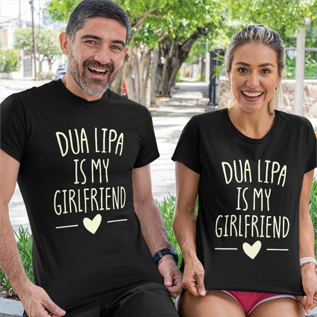 Dua Lipa Is My Girlfriend Tee Levdua Dualipa