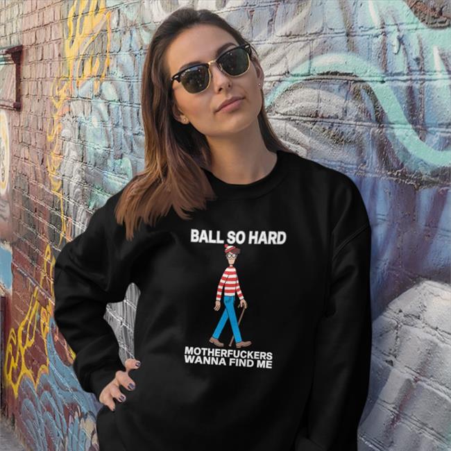 Ball So Hard Motherfuckers Wanna Find Me Tees