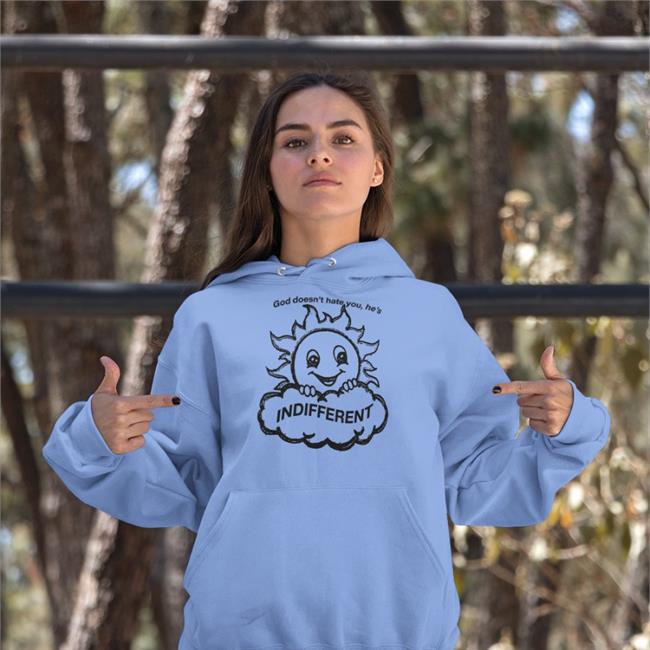 Shirts That Go Hard God Doesn’T Hat You He’S Indifferent Shirt Shirtsthtgohard