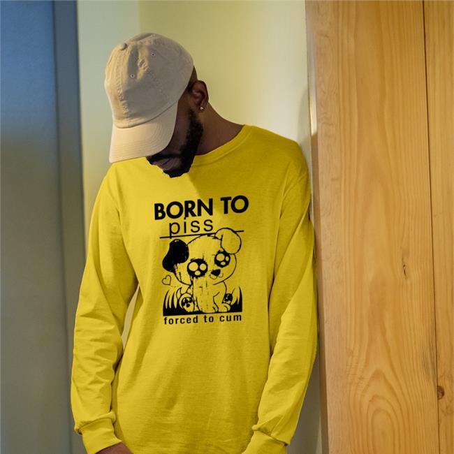 Shirts That Go Hard Merch Born To Piss Forced To Cum Shirt Goodshirts Store