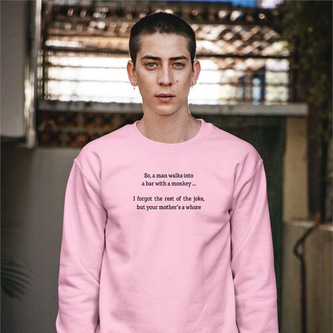 Shirts That Go Hard Merch So A Man Walks Into A Bar With A Monkey I Forgot The Rest Of The Joke But Your Mother's A Whore Tee Shirt