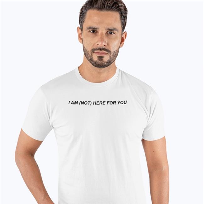 MoonIqgts I Am Not Here For You tee shirts White I Am Not Here For You shirt