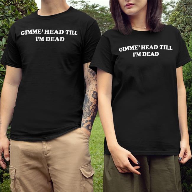 Shirts That Go Hard Gimme' Head Till I'm Dead Hooded Sweatshirt