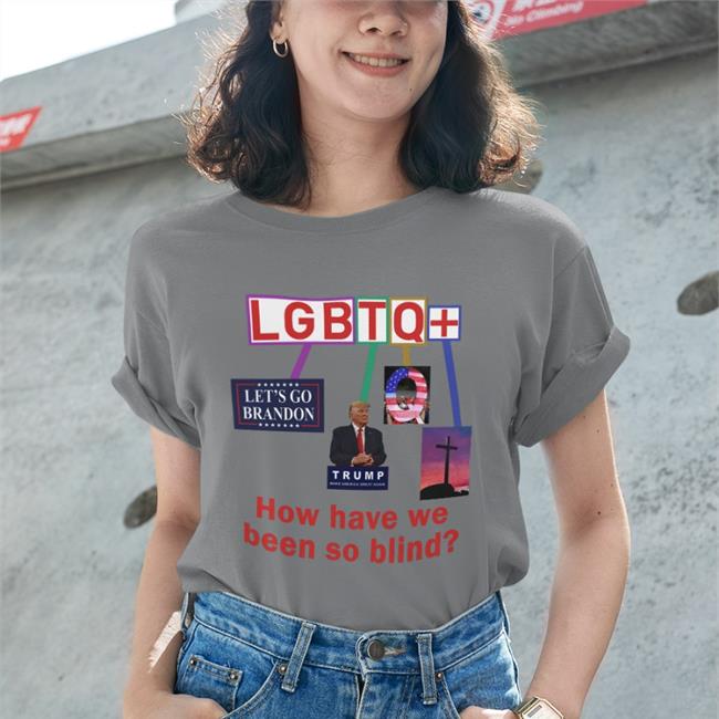How Have We Been So Blind Lgbtq+ Tee Trump Bigwillyitguy99 Esty
