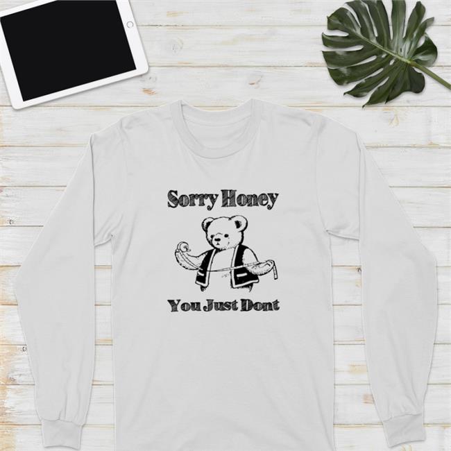 Shirts That Go Hard Sorry Honey You Just Dont Hoodie