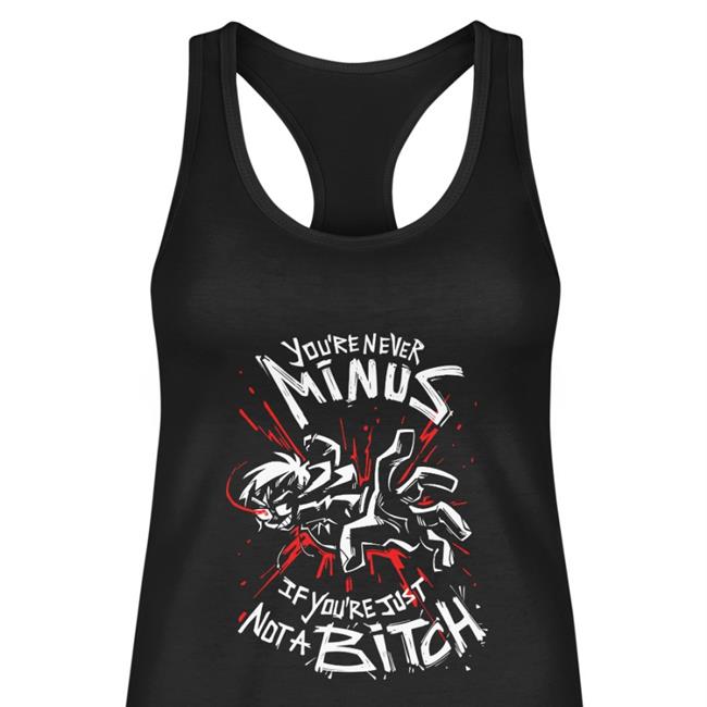 You're Never Minus If Youre Just Not A Bitch Shirt Lythero