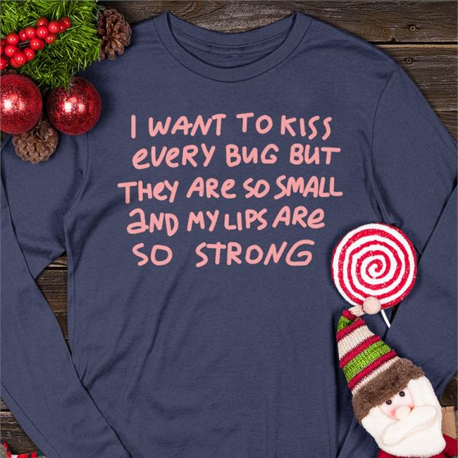 I Want To Kiss Every Bug But They Are So Small And My Lips Are So Strong Tee Hot I Want To Kiss Every Bug But They Are So Small And My Lips Are So Strong Shirt Barghest And Black