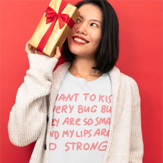 Funny I Want To Kiss Every Bug But They Are So Small And My Lips Are So Strong Shirt Barghest And Black