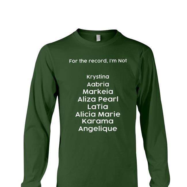 For The Record I'm Not Krystina Aabria Markeia Aliza Pearl Latia Alicia Marie Karama Angelique Shirt Markeiamccarty