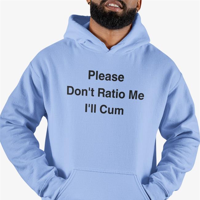 Please Don't Ratio Me I'll Cum Hoodie
