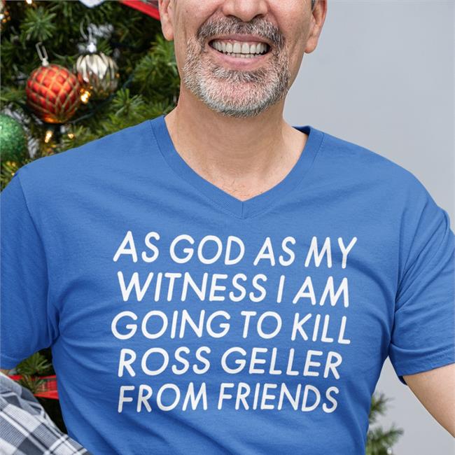 Girlfriend Reviews As God As My Witness I Am Going To Kill Ross Geller From Friends Shirt