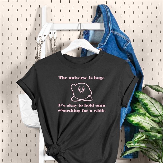 The Universe Is Huge It's Okay To Hold Onto Something For A While Shirts