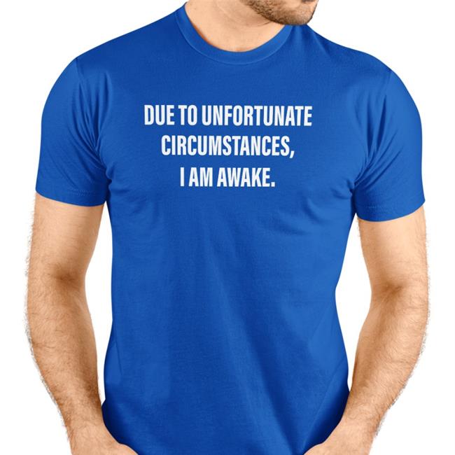 Dr Betsy R Ph D Lcsw Due To Unfortunate Circumstances I Am Awake Shirt