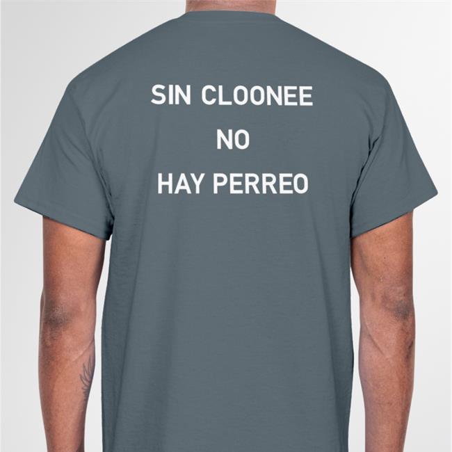 Sin Cloonee No Hay Perreo T Shirt Clooneeuk