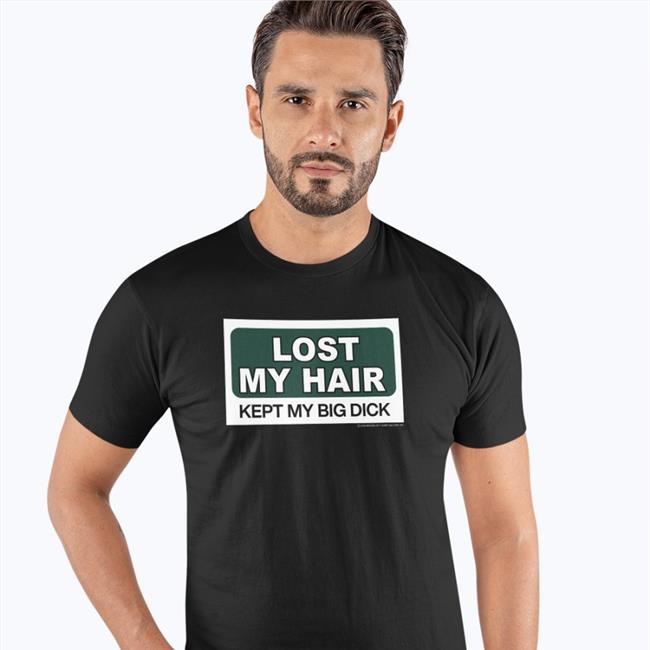 Lost My Hair Kept My Big Dick T Shirt Black