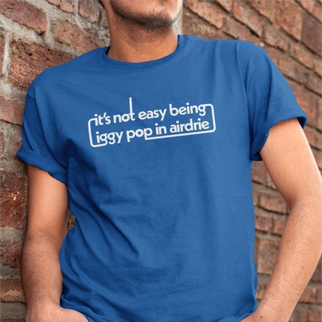 David Keenan It's Not Easy Being Iggy Pop In Airdrie Tee