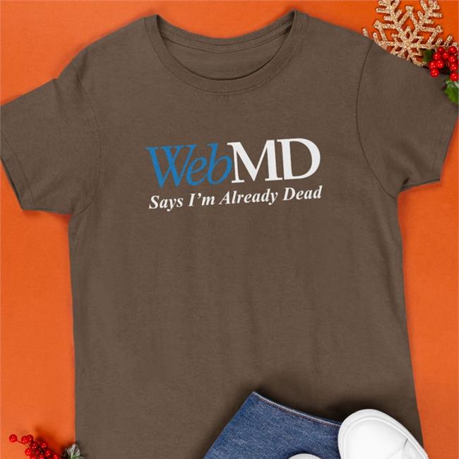 Shitheadsteve WebMD Says I'm Already Dead Tee