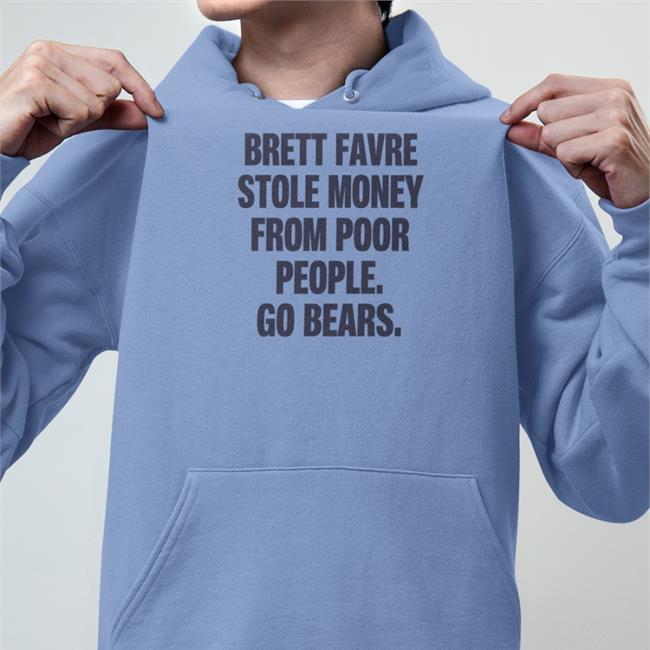 Trending Brett Favre Stole Money From Poor People Go Bears Shirt Joe Mills