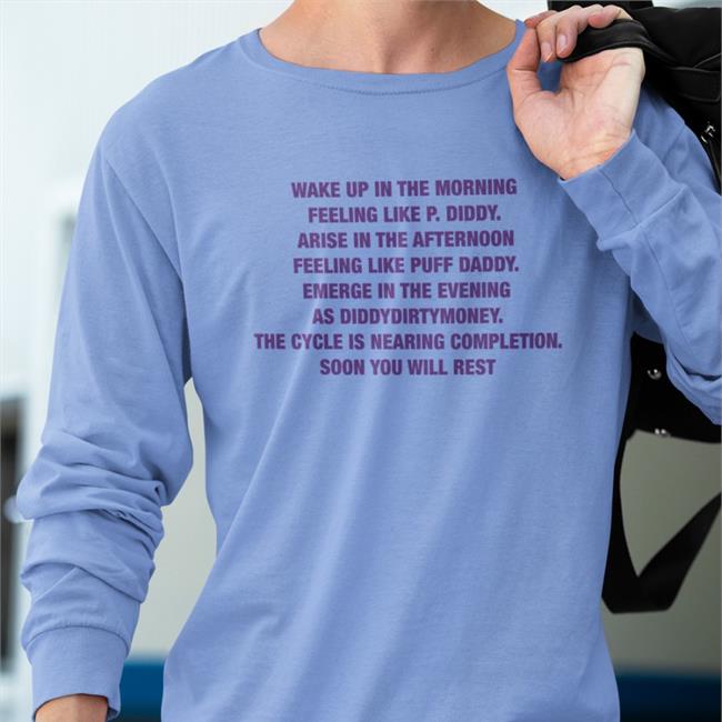 Wake Up In The Morning Feeling Like P Diddy Arise In The Afternoon Feeling Like Puff Daddy Emerge In The Evening As Diddydirtymoney The Cycle Is Nearing Completion Soon You Will Rest Shirt Shirts That Go Harde Is Nearing Completion Soon You Will Rest Shirt Goodshirts Merch Shirts That Go Hard