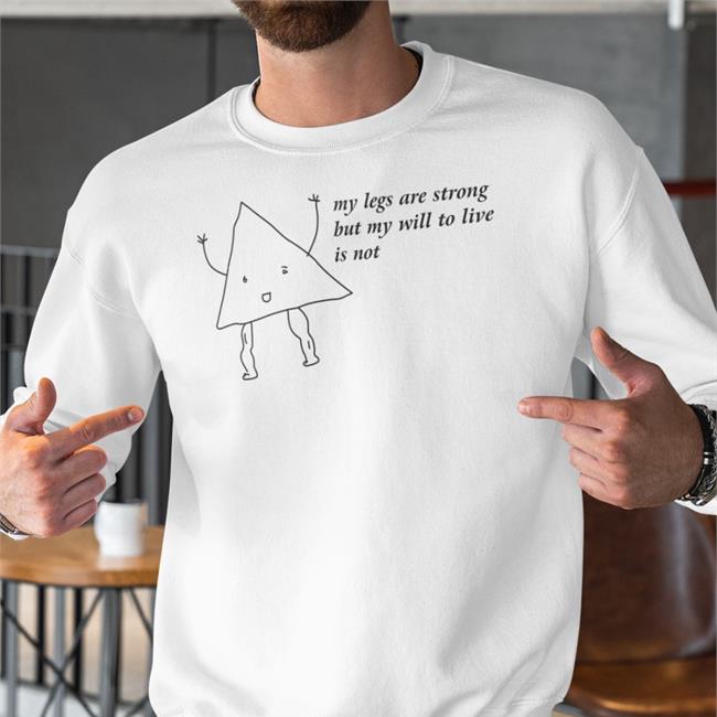 Shirtsthtgohard My Legs Are Strong But My Will To Live Is Not Shirt Shirts That Go Hard