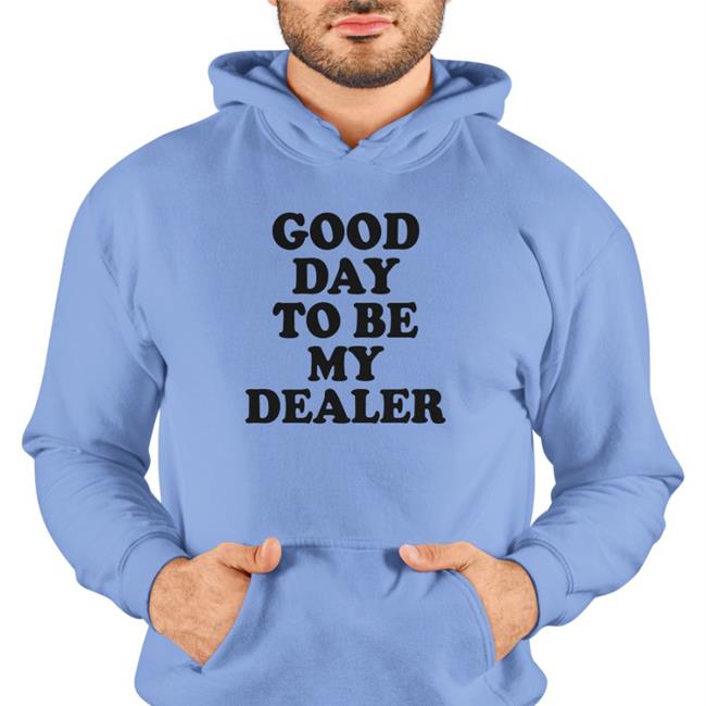 Good Day To Be My Dealer Shirt Kailee Morgue Morguemami