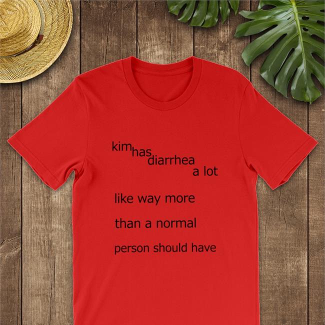 Kim Has Diarrhea A Lot T Shirt