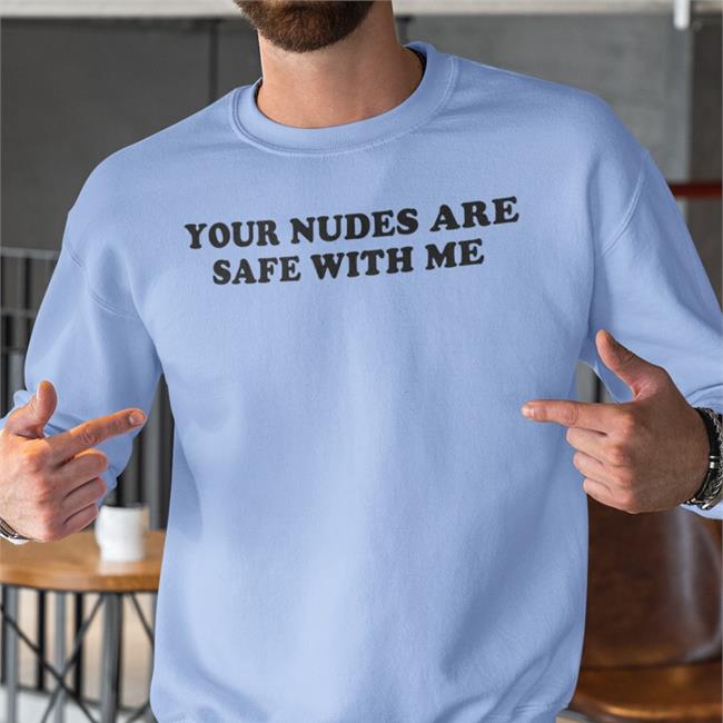 Your Nudes Are Safe With Me T Shirt White Your Nudes Are Safe With Me Shirt Funny