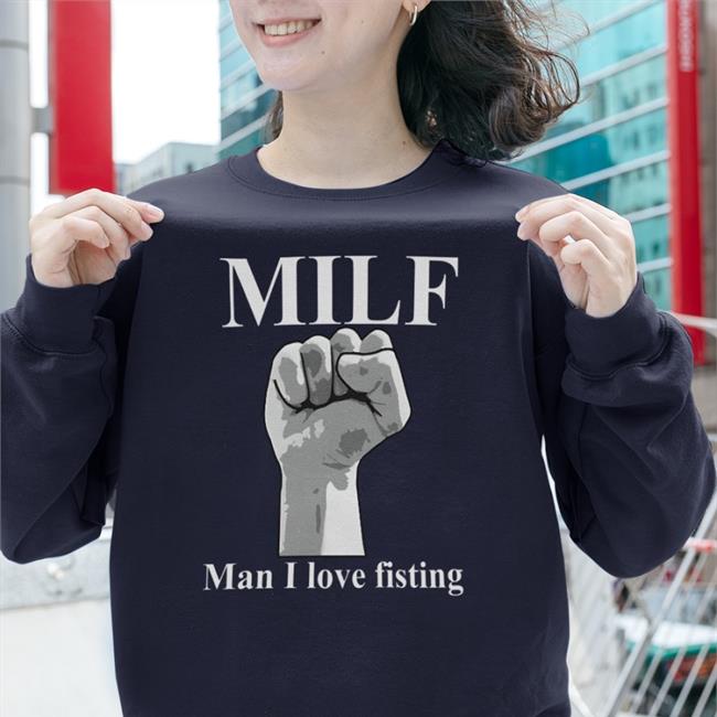 Milf Man I Love Fisting Shirt