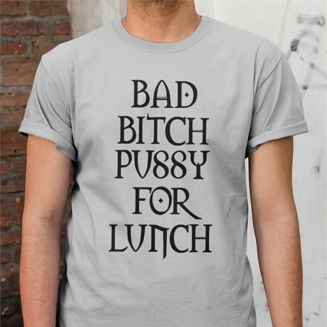 Shirts That Go Hard Bad Bitch Pussy For Lunch Crewneck Sweatshirt Shirtsthtgohard