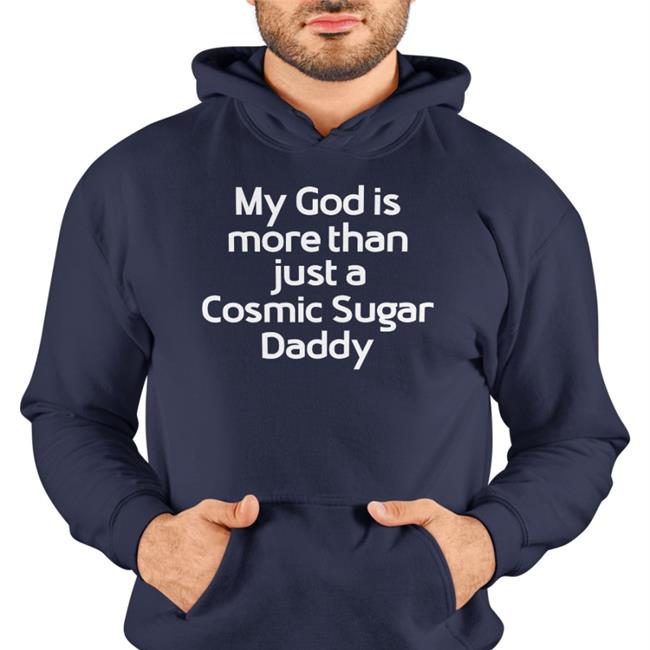 Shirts That Go Hard My God Is More Than Just A Cosmic Sugar Daddy Long Sleeve Shirtsthtgohard