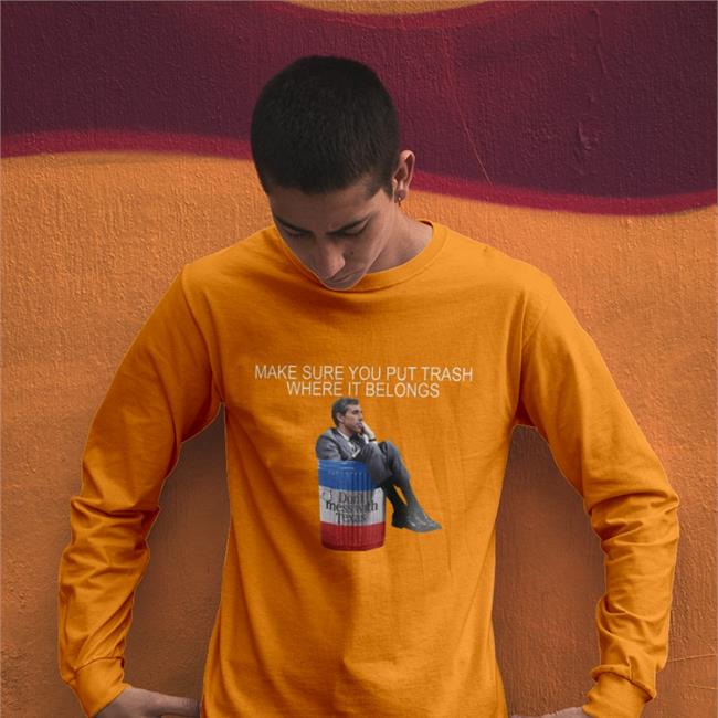 Make Sure You Put Trash Where It Belongs Shirts