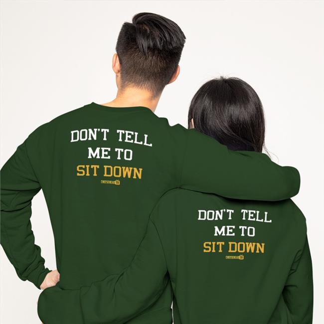Aaron Nagler Cheeseheadtv Merch Don't Tell Me To Sit Down Shirt