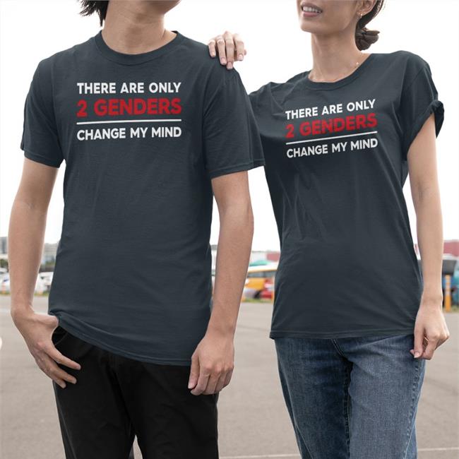 There Are Only 2 Genders Change My Mind Shirt