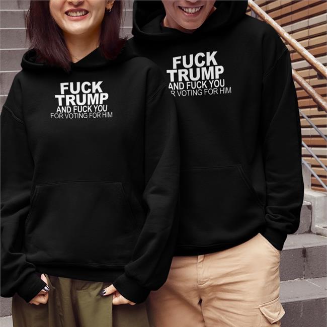 Fuck Trump And Fuck You For Voting For Him Shirts Donna