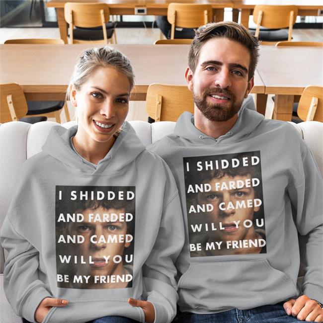 Shirts That Go Hard Merch I Shidded And Farded And Camed Will You Be My Friend Hoodie Shirtsthtgohard