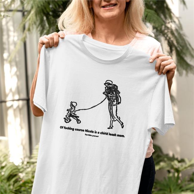 Of Fucking Course Nicole Is A Chirld Leash Mom Terrible Parent Hoodie