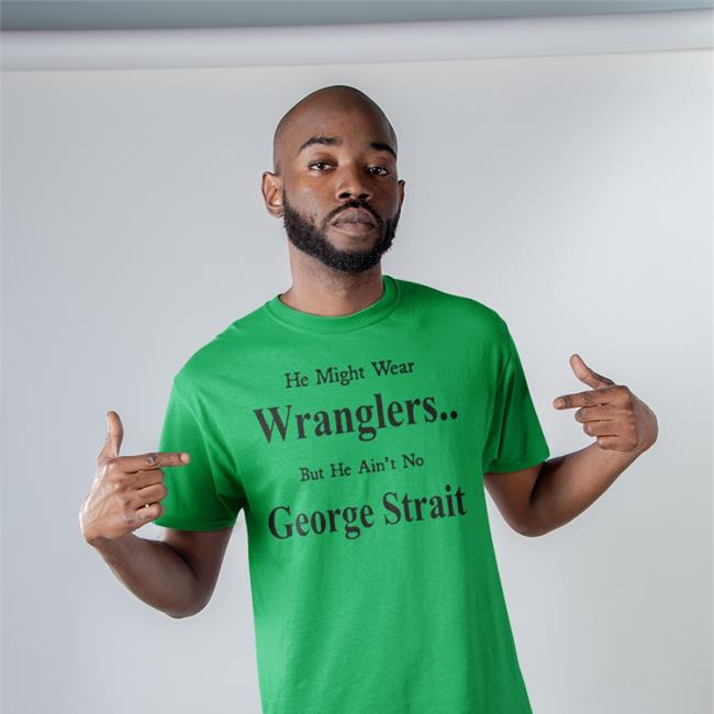 He Might Wear Wranglers But He Ain't No George Strait T Shirt Weird Thrift Store Shirts