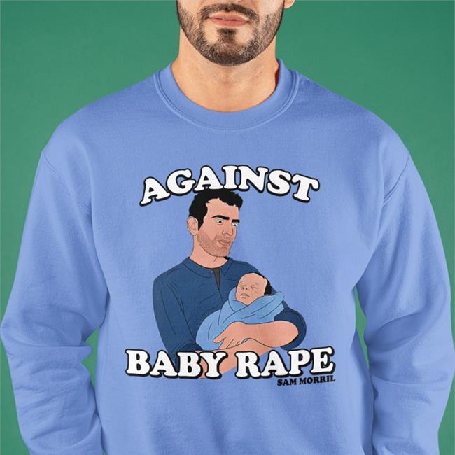 Against Baby Rape T Shirts Sam Morril