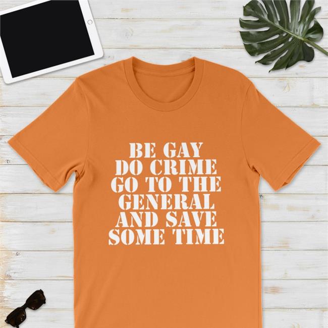 Be Gay Do Crime Go To The General And Save One Time Tee