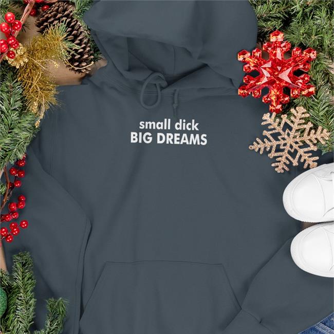 Small Dick Big Dreams Hooded Sweatshirt