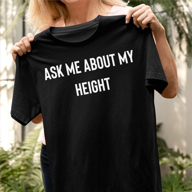 Ask Me About My Height T-Shirts Ask Me About My Height Tee