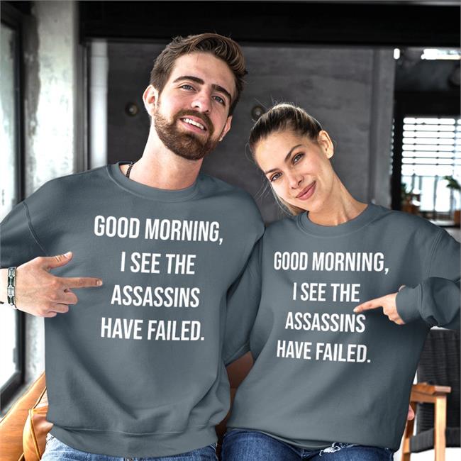 Good Morning I See The Assassins Have Failed T Shirt Black