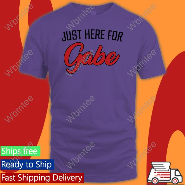 Official Just Here For Gabe Tee