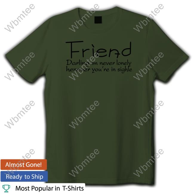 Poorly Translated Shirts Friend Darling I'm Never Lonely Henever You're In Sighle Tee