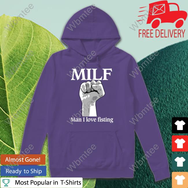 Milf Man I Love Fisting Hoodie Milf Man I Love Fisting TankTop