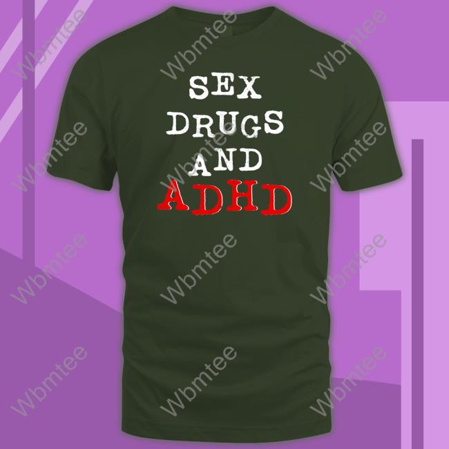 Shirts That Go Hard Sex Drugs And Adhd Sweatshirt