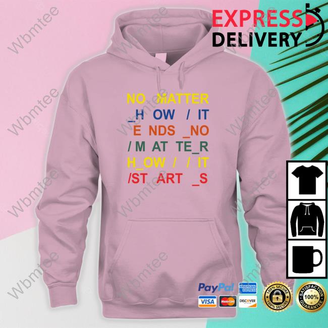 No Matter How It Ends No Matter How It Starts Shirt No Matter How It Ends No Matter How It Starts T-Shirt