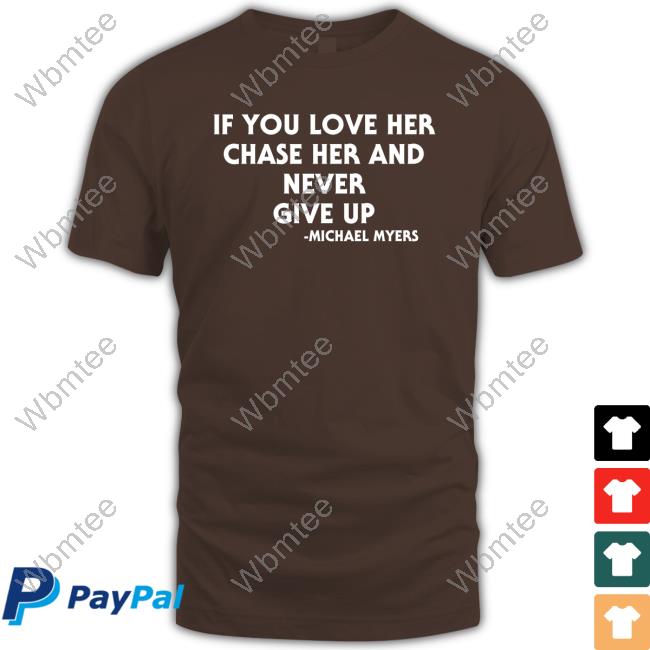 If You Love Her Chase Her And Never Give Up Michael Myers Hoodie