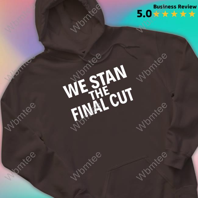 We Stan The Final Cut Shirt